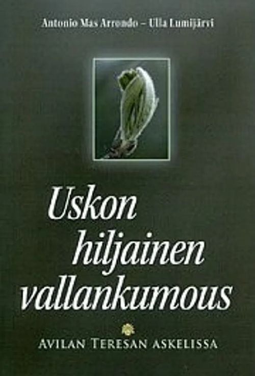 Uskon hiljainen vallankumous - Avilan Teresan askelissa - Arrondo Antonio Mas - Lumijärvi Ulla | Antikvariaatti Taide ja kirja | Osta Antikvaarista - Kirjakauppa verkossa