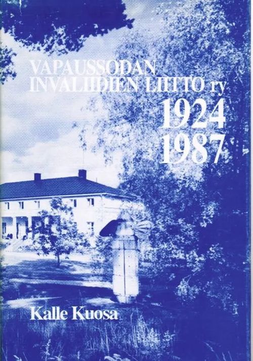 Vapaussodan Invalidien Liitto ry 1924-1987 - Kuosa Kalle | Antikvariaatti Taide ja kirja | Osta Antikvaarista - Kirjakauppa verkossa