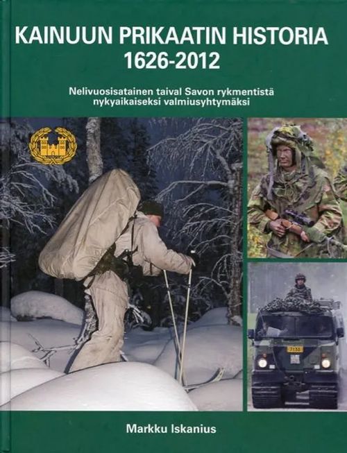 Kainuun Prikaatin historia 1626-2012 - Nelivuosisatainen taival Savon rykmentistä nykyaikaiseksi valmiusyhtymäksi - Iskanius Markku | Antikvariaatti Taide ja kirja | Osta Antikvaarista - Kirjakauppa verkossa