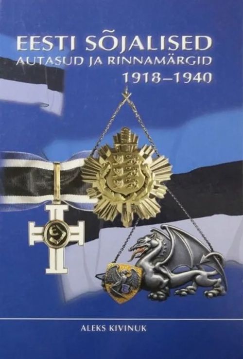 Eesti söjalised autasud ja rinnamärgid 1918-1944 - Estonian Military Awards and Decorations - Kivinuk Aleks | Antikvariaatti Taide ja kirja | Osta Antikvaarista - Kirjakauppa verkossa