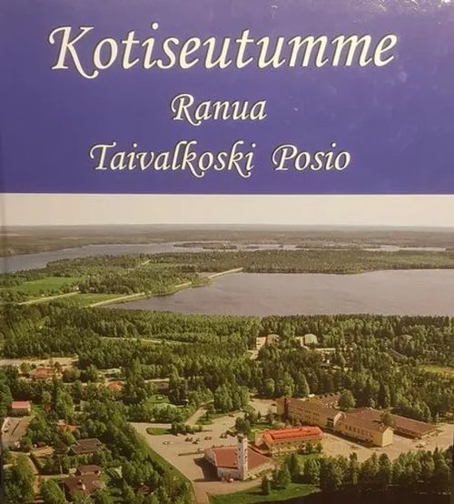 Kotiseutumme Posio, Ranua, Taivalkoski | Antikvariaatti Taide ja kirja | Osta Antikvaarista - Kirjakauppa verkossa