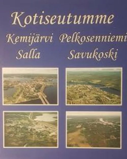 Kotiseutumme Kemijärvi, Pelkosenniemi, Salla, Savukoski | Antikvariaatti Taide ja kirja | Osta Antikvaarista - Kirjakauppa verkossa