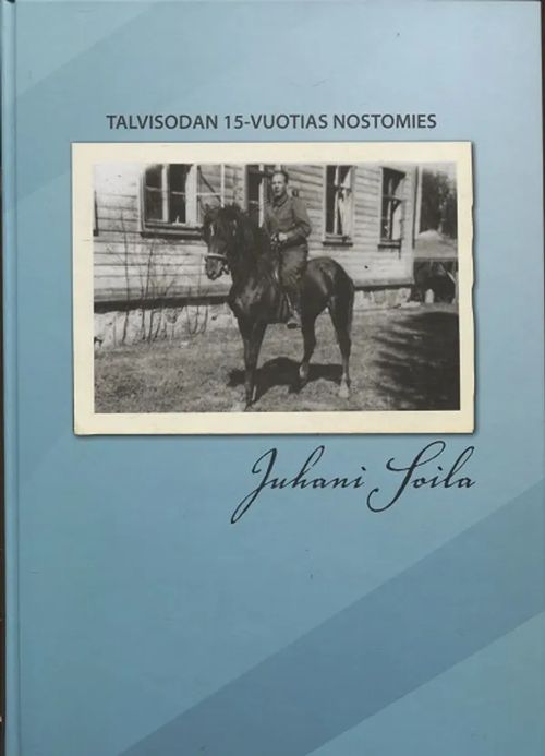 Juhani Soila - Talvisodan 15-vuotias nostomies - Soila Juhani | Antikvariaatti Taide ja kirja | Osta Antikvaarista - Kirjakauppa verkossa