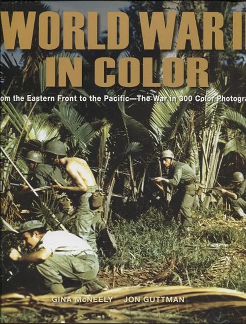World War II in Color - From the Eastern Front to the Pacific - The War in 300 Color Photographs - McNeely Gina - Guttman Jon | Antikvariaatti Taide ja kirja | Osta Antikvaarista - Kirjakauppa verkossa