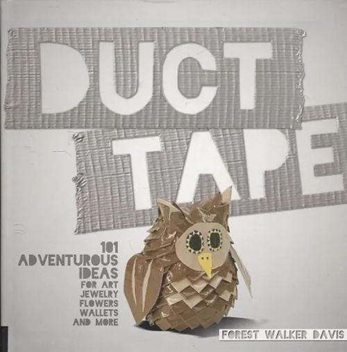 Duct Tape - 101 Adventurous Ideas for Art, Jewelry, Flowers, Wallets, and More - Davis Forest Walker | Antikvariaatti Taide ja kirja | Osta Antikvaarista - Kirjakauppa verkossa