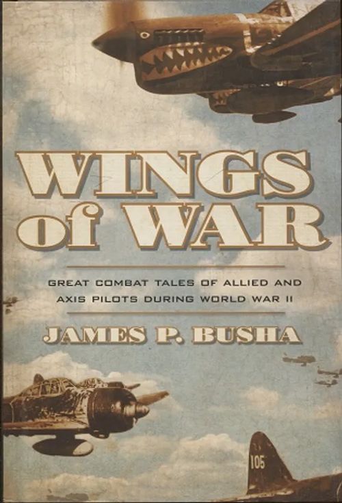 Wings of War - Great Combat Tales of Allied and Axis Pilots During the World War II - Busha James P. | Antikvariaatti Taide ja kirja | Osta Antikvaarista - Kirjakauppa verkossa
