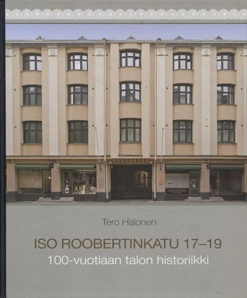 Iso Roobertinkatu 17-19 - 100-vuotiaan talon historiikki - Halonen Tero | Antikvariaatti Taide ja kirja | Osta Antikvaarista - Kirjakauppa verkossa