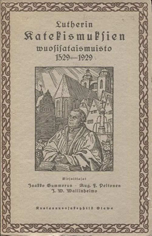 Lutherin katekismuksien vuosisataismuisto 1529-1929 - Gummerus Jaakko - Peltonen Aug. F. - Wallinheimo J. W. | Antikvariaatti Taide ja kirja | Osta Antikvaarista - Kirjakauppa verkossa