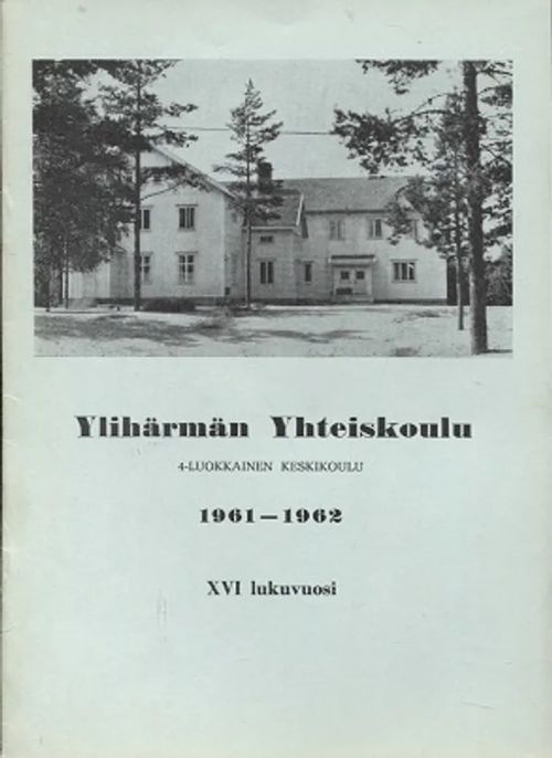 Ylihärmän Yhteiskoulu - XVI lukuvuosi 1961 - 1962 - Toivanen Olavi | Antikvariaatti Taide ja kirja | Osta Antikvaarista - Kirjakauppa verkossa