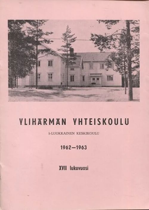 Ylihärmän Yhteiskoulu - XVII lukuvuosi 1962 - 1963 - Toivanen Olavi | Antikvariaatti Taide ja kirja | Osta Antikvaarista - Kirjakauppa verkossa