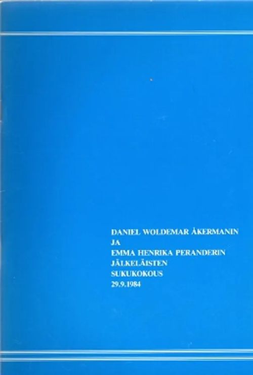 Daniel Woldemar Åkermanin ja Emma Henrika Peranderin jälkeläisten sukukokous 29.9.1984 - Voipio Pentti J. (toim.) | Antikvariaatti Taide ja kirja | Osta Antikvaarista - Kirjakauppa verkossa