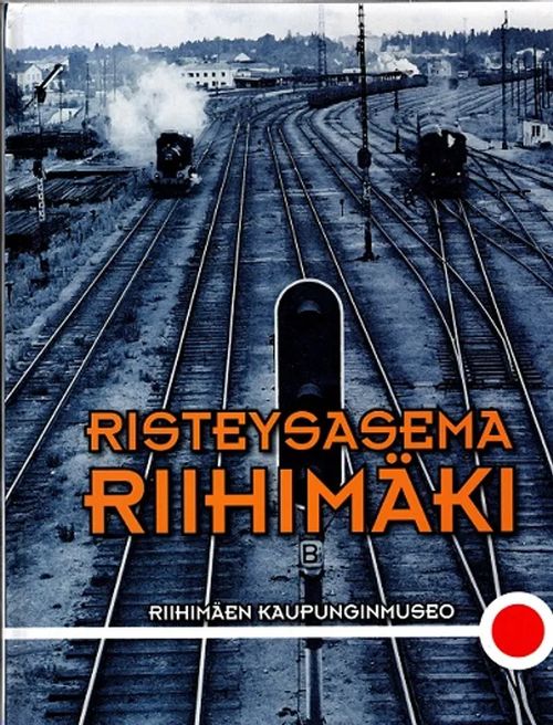 Risteysasema Riihimäki 140 vuotta Riihimäki-Pietari-radan avaamisesta - Koivisto Kaisa (toim.) | Antikvariaatti Taide ja kirja | Osta Antikvaarista - Kirjakauppa verkossa