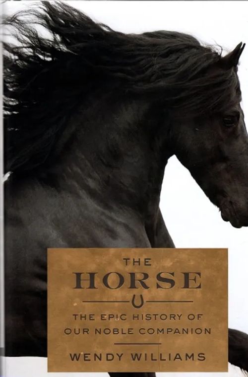 The Horse - The Epic History of Our Noble Companion - Williams Wendy | Antikvariaatti Taide ja kirja | Osta Antikvaarista - Kirjakauppa verkossa