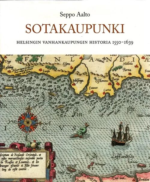 Sotakaupunki - Helsingin vanhankaupungin historia 1550-1639 - Aalto Seppo | Antikvariaatti Taide ja kirja | Osta Antikvaarista - Kirjakauppa verkossa