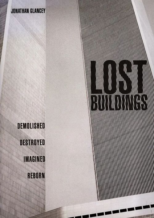 Lost Buildings - Demolished, Destroyed, Imagined, Reborn - Glancey Jonathan | Antikvariaatti Taide ja kirja | Osta Antikvaarista - Kirjakauppa verkossa