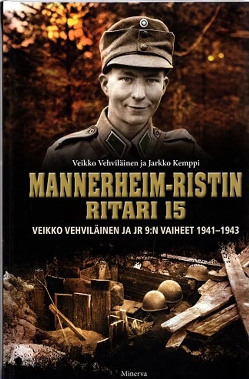 Mannerheim-ristin ritari 15 - Veikko Vehviläinen ja JR 9:n vaiheet 1941-1943 - Kemppi Jarkko - Vehviläinen Veikko | Antikvariaatti Taide ja kirja | Osta Antikvaarista - Kirjakauppa verkossa