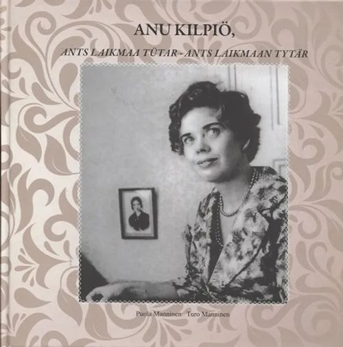 Anu Kilpiö, Ants Laikmaan tytär - 1927-1969 - Manninen Puola - Manninen Turo | Antikvariaatti Taide ja kirja | Osta Antikvaarista - Kirjakauppa verkossa