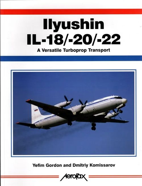 Ilyushin IL-18/-20/-22 - A Versatile Turboprop Transport - Gordon Yefim - Komissarov Dmitriy | Antikvariaatti Taide ja kirja | Osta Antikvaarista - Kirjakauppa verkossa