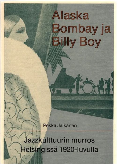 Alaska, Bombay ja Billy Boy - Jazzkulttuurin murros Helsingissä 1920-luvulla - Jalkanen Pekka | Antikvariaatti Taide ja kirja | Osta Antikvaarista - Kirjakauppa verkossa