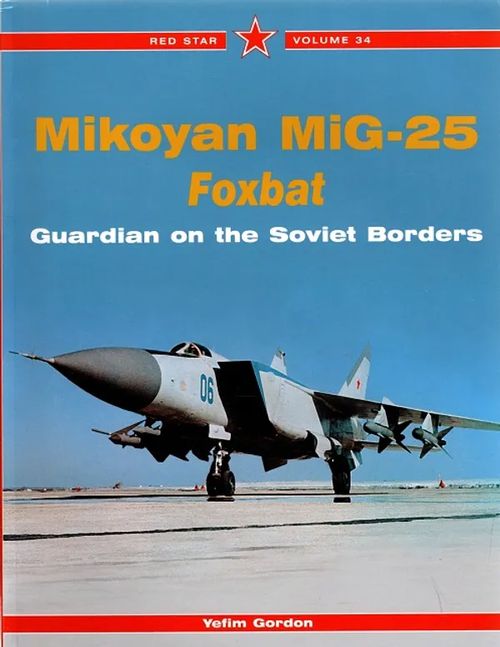 Mikoyan MiG-25 - Foxbat - Guardian on the Soviet Borders - Gordon Yefim | Antikvariaatti Taide ja kirja | Osta Antikvaarista - Kirjakauppa verkossa