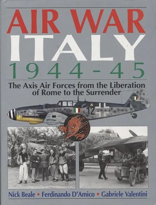 Air War Italy 1944-45 - The Axis Air Forces from the Liberation of Rome to the Surrender - Beale Nick - D Amico Ferdinando - Valentini Gabriele | Antikvariaatti Taide ja kirja | Osta Antikvaarista - Kirjakauppa verkossa