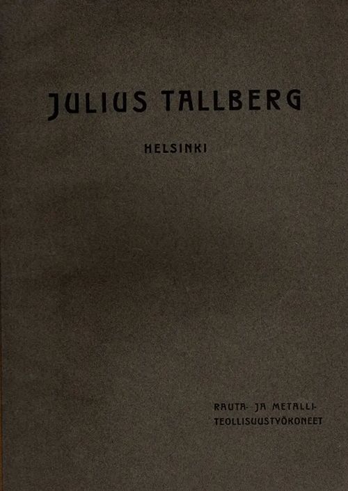 Julius Tallberg, Helsinki - Rakennustarpeita, koneita ja työkaluja - Hintaluettelo N:o 3 - Osa: Rauta- ja metalliteollisuustyökoneet | Antikvariaatti Taide ja kirja | Osta Antikvaarista - Kirjakauppa verkossa