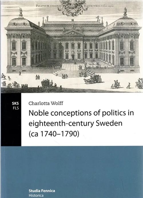 Noble Conceptions of Politics in Eighteenth-Century Sweden (ca 1740-1790) - Wolff Charlotta | Antikvariaatti Taide ja kirja | Osta Antikvaarista - Kirjakauppa verkossa