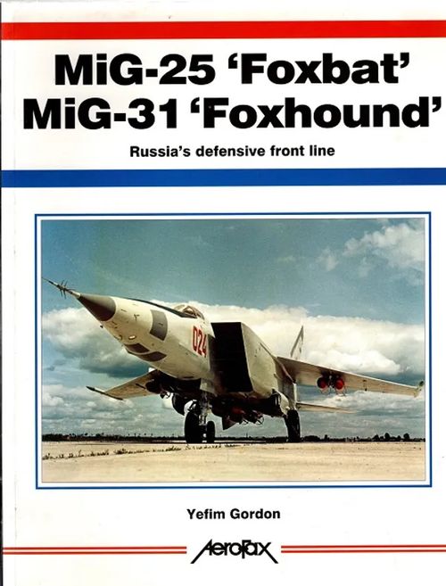 MiG-25 'Foxbat' - MiG-31 'Foxhound' - Russia's Defensive Front Line - Gordon Yefim | Antikvariaatti Taide ja kirja | Osta Antikvaarista - Kirjakauppa verkossa