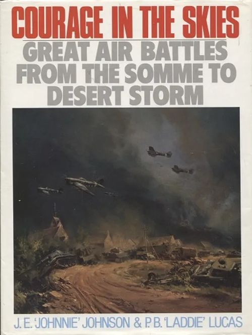 Courage in the Skies - Great Air Battles from the Somme to Desert Storm - Johnson Johnnie J. E. - Lucas Laddie P. B. | Antikvariaatti Taide ja kirja | Osta Antikvaarista - Kirjakauppa verkossa