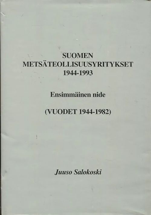 Suomen metsäteollisuusyritykset - 1944-1993 - Ensimmäinen nide (Vuodet 1944-1982) - Salokoski Juuso | Antikvariaatti Taide ja kirja | Osta Antikvaarista - Kirjakauppa verkossa