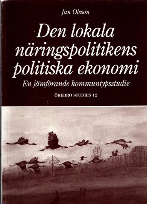 Den lokala näringspolitikens politiska ekonomi - En jämförande kommuntypsstudie - Olsson Jan | Antikvariaatti Taide ja kirja | Osta Antikvaarista - Kirjakauppa verkossa