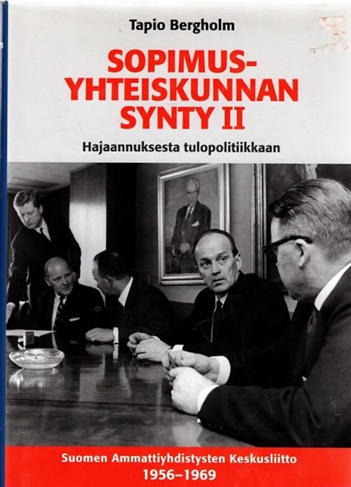 Sopimusyhteiskunnan synty II - Hajaannuksesta tulopolitiikkaan - Suomen Ammattiyhdistysten Keskusliitto 1956-1969 - Bergholm Tapio | Antikvariaatti Taide ja kirja | Osta Antikvaarista - Kirjakauppa verkossa