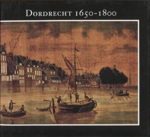 Dordrecht 1650-1800 | Antikvariaatti Taide ja kirja | Osta Antikvaarista - Kirjakauppa verkossa