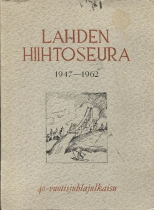 Lahden hiihtoseura 1947-1962 - 40-vuotisjuhlajulkaisu | Antikvariaatti Taide ja kirja | Osta Antikvaarista - Kirjakauppa verkossa