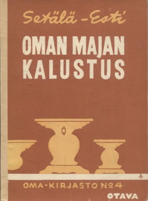 Oman majan kalustus - Ohjeita joka miehelle - Oma-kirjasto 4 - Setälä Armas - Esti Armas | Antikvariaatti Taide ja kirja | Osta Antikvaarista - Kirjakauppa verkossa