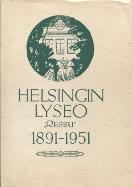 Helsingin lyseo Ressu, 1891-1951 - Helsingin suomalainen reaalilyseo 1891-1914, Helsingin suomalainen lyseo 1914-1950, Helsingin lyseo 1950 - Taka Osmo (toim.) | Antikvariaatti Taide ja kirja | Osta Antikvaarista - Kirjakauppa verkossa