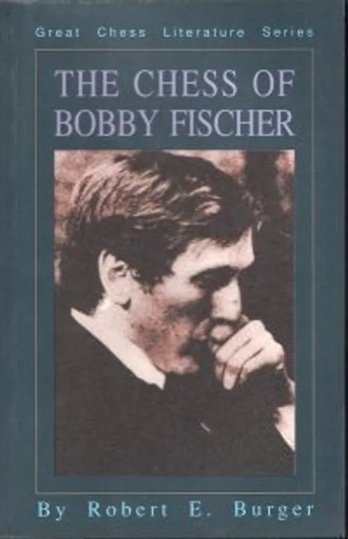 The Chess of Bobby Fischer - Great Chess Literature Series - Burger Robert E. | Antikvariaatti Taide ja kirja | Osta Antikvaarista - Kirjakauppa verkossa