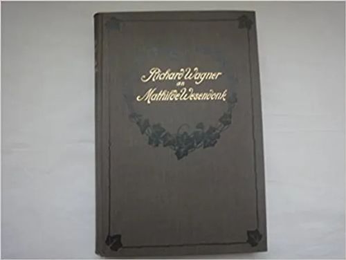 Richard Wagner an Mathilde Wesendonk - Tagebuchblätter und Briefe 1853-1871 | Wanhat Unelmat Gamla Drömmar Old Dreams | Osta Antikvaarista - Kirjakauppa verkossa