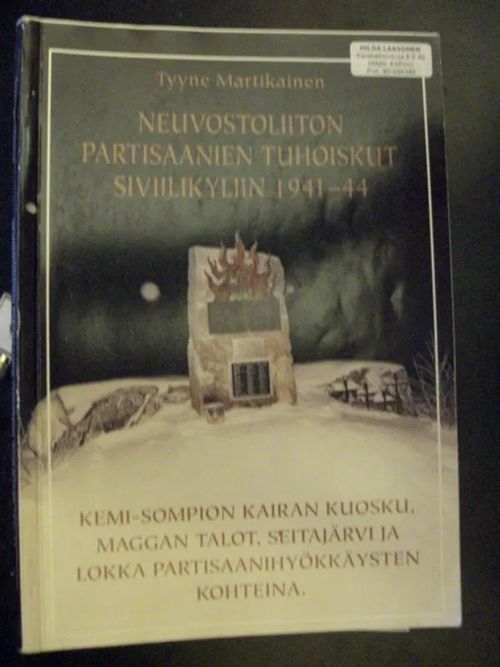 Neuvostoliiton partisaanien tuhoiskut siviilikyliin 1941-1944 - Kemi-Sompion kairan Kuosku, Maggan talot, Seitajärvi ja Lokka partisaanihyökkäysten kohteina - Tyyne Martikainen | Divari & Antikvariaatti Kummisetä | Osta Antikvaarista - Kirjakauppa verkossa