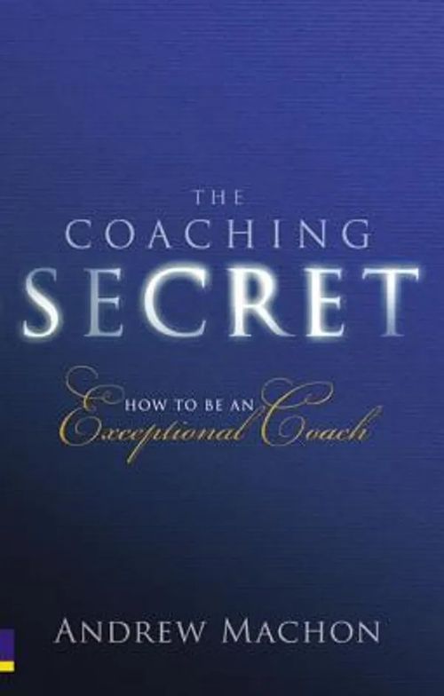 The Coaching Secret - How to Be an Exceptional Coach - Andrew Machon | Divari & Antikvariaatti Kummisetä | Osta Antikvaarista - Kirjakauppa verkossa