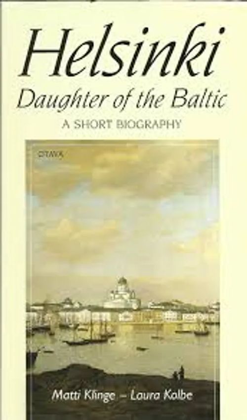 Helsinki - Daughter of the Baltic - A Short Biography - Klinge Matti, Kolbe Laura | Divari & Antikvariaatti Kummisetä | Osta Antikvaarista - Kirjakauppa verkossa