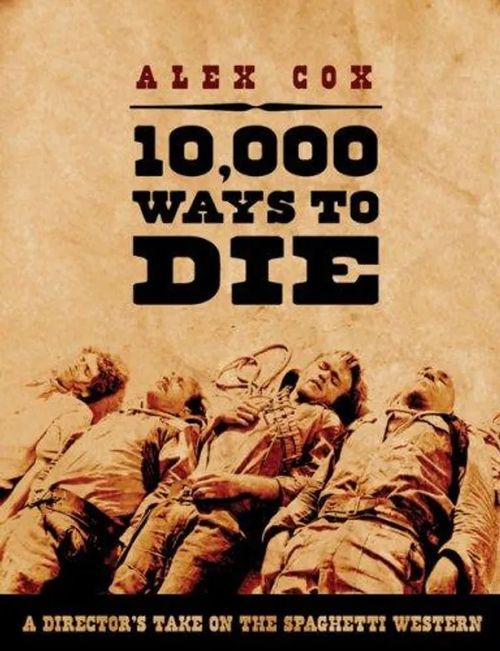 10,000 Ways to Die - A Director's Take on the Spaghetti Western - Cox Alex | Divari & Antikvariaatti Kummisetä | Osta Antikvaarista - Kirjakauppa verkossa