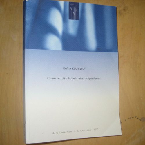 Kolme reittiä alkoholismista toipumiseen - Tutkimus muutoksesta hoidon ja vertaistuen avulla sekä ilman professionaalista hoitoa - Kuusisto Katja | Divari & Antikvariaatti Kummisetä | Osta Antikvaarista - Kirjakauppa verkossa