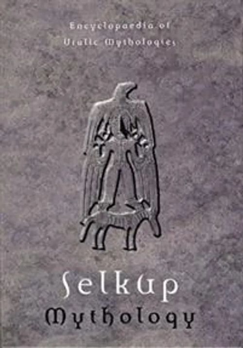 Selkup Mythology - Encyclopaedia of Uralic Mythologies 4 - Siikala Anna-Leena, Napolskikh Vladimir, Hoppal Mihaly | Divari & Antikvariaatti Kummisetä | Osta Antikvaarista - Kirjakauppa verkossa