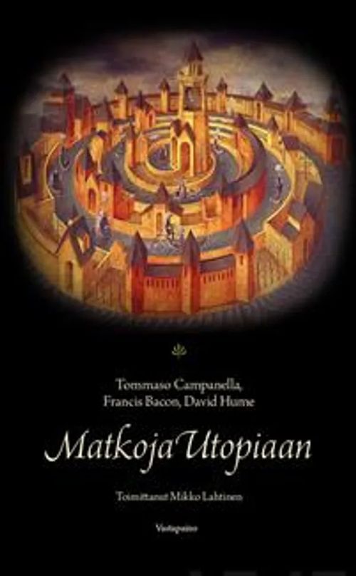 Matkoja utopiaan (Aurinkokaupunki, Uusi Atlantis, Täydellisen valtion idea) - Campanella Tommaso, Bacon Francis, Hume David | Divari & Antikvariaatti Kummisetä | Osta Antikvaarista - Kirjakauppa verkossa