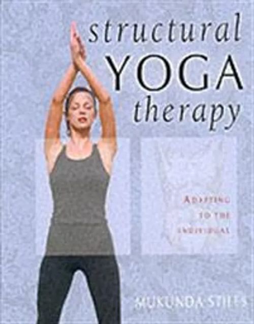 Structural Yoga Therapy - Adapting to the Individual - Stiles Mukunda | Divari & Antikvariaatti Kummisetä | Osta Antikvaarista - Kirjakauppa verkossa