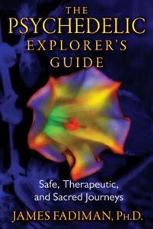 The Psychedelic Explorer's Guide - Safe, Therapeutic, and Sacred Journeys - Fadiman James | Divari & Antikvariaatti Kummisetä | Osta Antikvaarista - Kirjakauppa verkossa