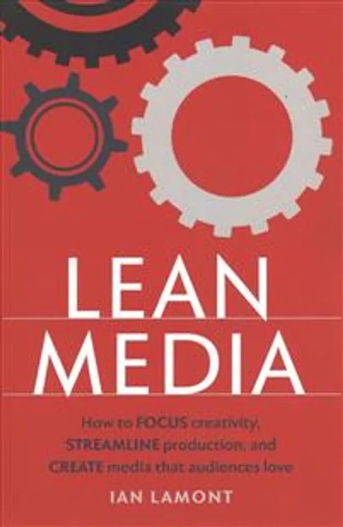 Lean Media - How to focus creativity, streamline production, and create media that audiences love - Lamont Ian | Divari & Antikvariaatti Kummisetä | Osta Antikvaarista - Kirjakauppa verkossa