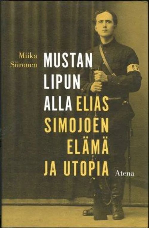 Mustan lipun alla - Elias Simojoen elämä ja utopia - Siironen Mika | Invisible T:mi | Osta Antikvaarista - Kirjakauppa verkossa