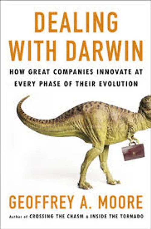 Dealing with Darwin How Great Companies Innovate at Every Phase of Their Evolution - Moore Geoffrey A. | Antikvaari Helsingius/Paikalliset palvelut ry/Nurm | Osta Antikvaarista - Kirjakauppa verkossa